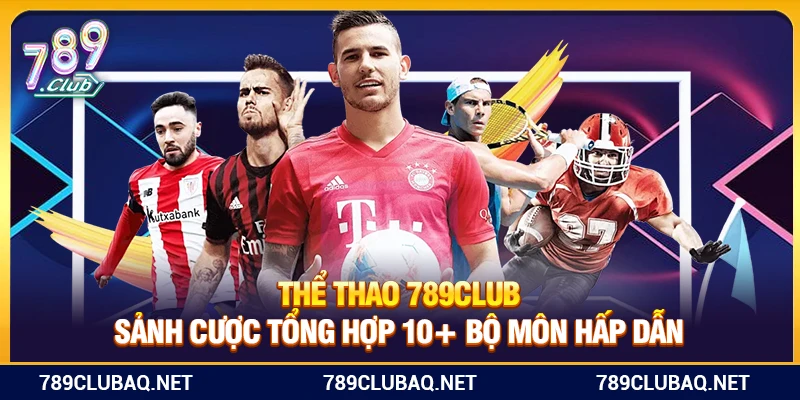 Thể Thao 789Club – Sảnh Cược Tổng Hợp 10+ Bộ Môn Hấp Dẫn - WIN782.SBS