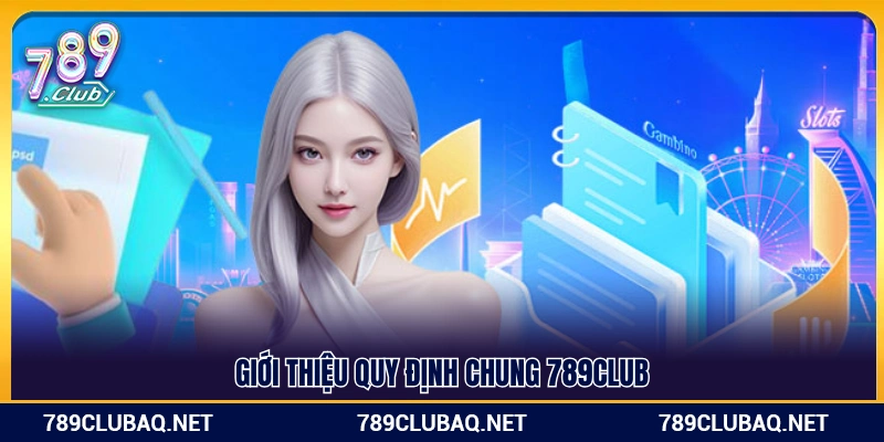 Quy Định Chung 789Club – Nguyên Tắc Sử Dụng Dịch Vụ - WIN782.SBS
