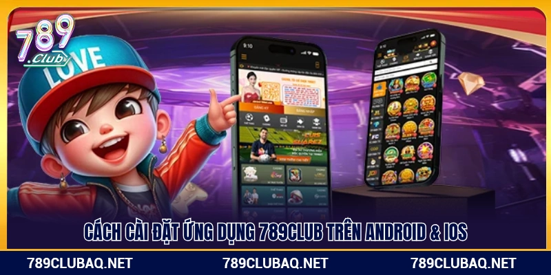 Tải App 789Club – Phiên Bản Tối Ưu Cho Android & iOS - WIN782.SBS
