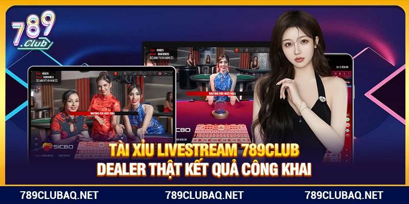 Tài Xỉu Livestream 789Club – Dealer Thật Kết Quả Công Khai - WIN782.SBS