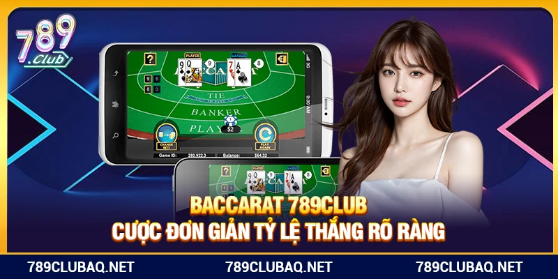 Baccarat 789Club – Cược Đơn Giản Tỷ Lệ Thắng Rõ Ràng - WIN782.SBS