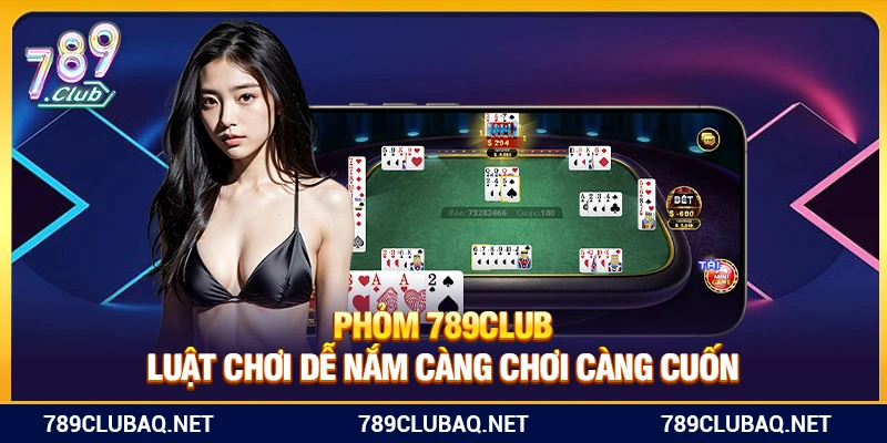 Phỏm 789Club – Luật Chơi Dễ Nắm Càng Chơi Càng Cuốn - WIN782.SBS