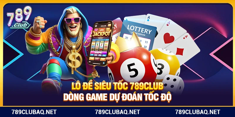Lô Đề Siêu Tốc 789Club – Dòng Game Dự Đoán Tốc Độ - WIN782.SBS