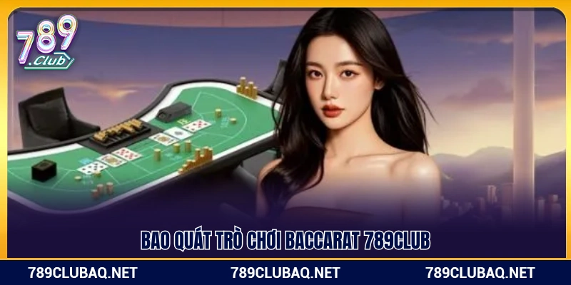 Baccarat 789Club – Cược Đơn Giản Tỷ Lệ Thắng Rõ Ràng - WIN782.SBS